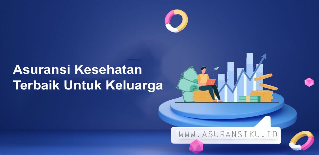Cara Memilih Asuransi Kesehatan Terbaik Untuk Keluarga